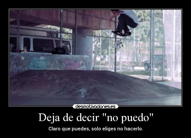 Deja de decir no puedo - Claro que puedes, solo eliges no hacerlo.