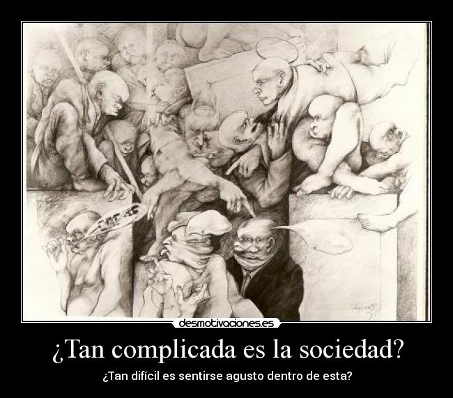 ¿Tan complicada es la sociedad? - ¿Tan difícil es sentirse agusto dentro de esta?