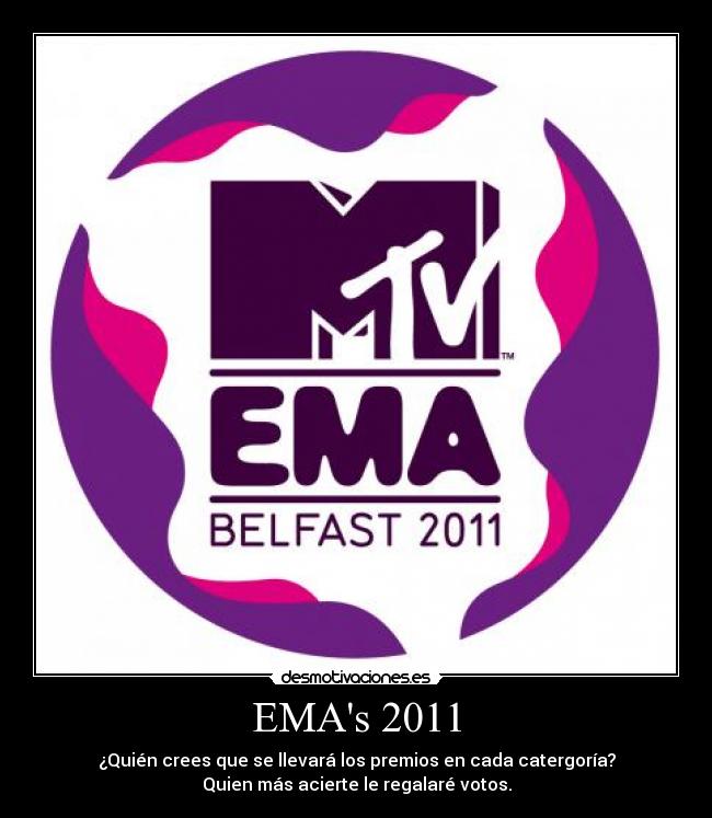 EMAs 2011 - ¿Quién crees que se llevará los premios en cada catergoría?
Quien más acierte le regalaré votos.