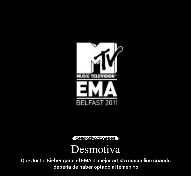 Desmotiva - Que Justin Bieber gané el EMA al mejor artista masculino cuando
debería de haber optado al femenino