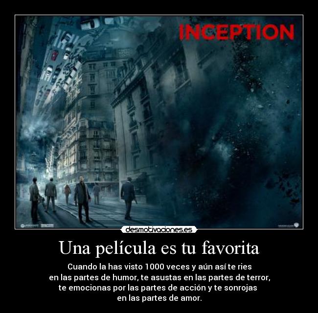 Una película es tu favorita - Cuando la has visto 1000 veces y aún así te ries
en las partes de humor, te asustas en las partes de terror,
te emocionas por las partes de acción y te sonrojas
en las partes de amor.