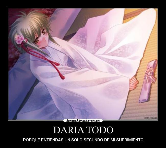 DARIA TODO - PORQUE ENTIENDAS UN SOLO SEGUNDO DE MI SUFRIMIENTO