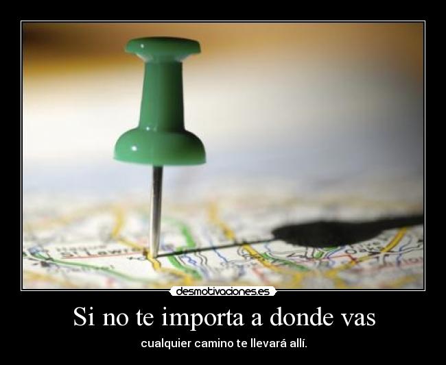 Si no te importa a donde vas -