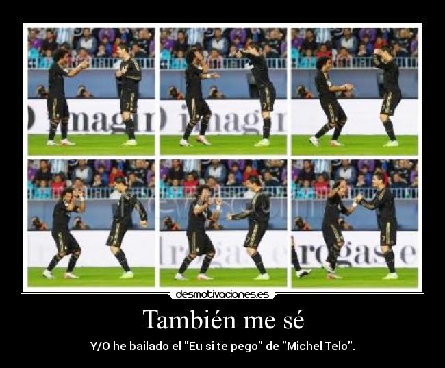 También me sé - Y/O he bailado el Eu si te pego de Michel Telo.