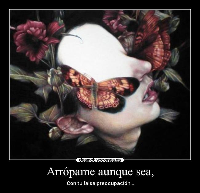 Arrópame aunque sea, -