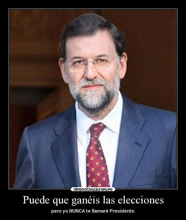 Puede que ganéis las elecciones - pero yo NUNCA te llamaré Presidente.