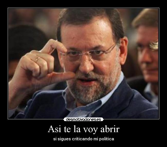 Asi te la voy abrir - si sigues criticando mi politica