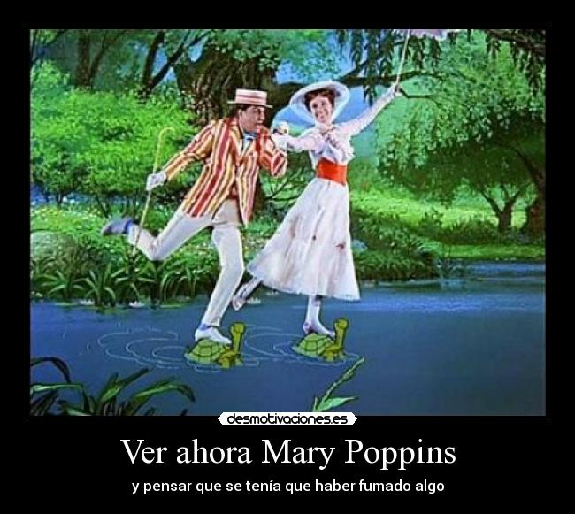 Ver ahora Mary Poppins - y pensar que se tenía que haber fumado algo