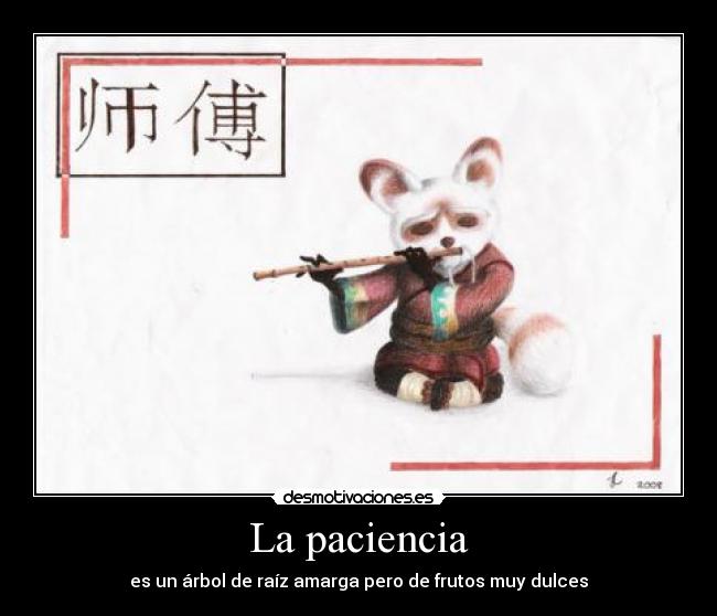 La paciencia - es un árbol de raíz amarga pero de frutos muy dulces