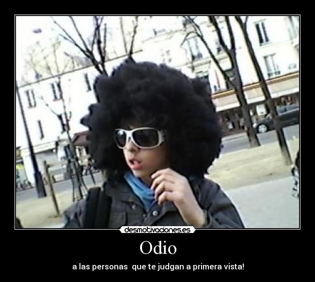 Odio - a las personas que te judgan a primera vista!