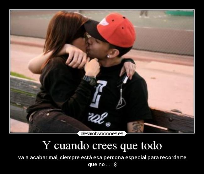 Y cuando crees que todo - va a acabar mal, siempre está esa persona especial para recordarte que no . . :$