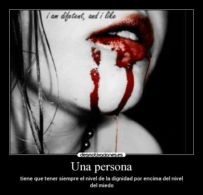 Una persona - tiene que tener siempre el nivel de la dignidad por encima del nivel del miedo