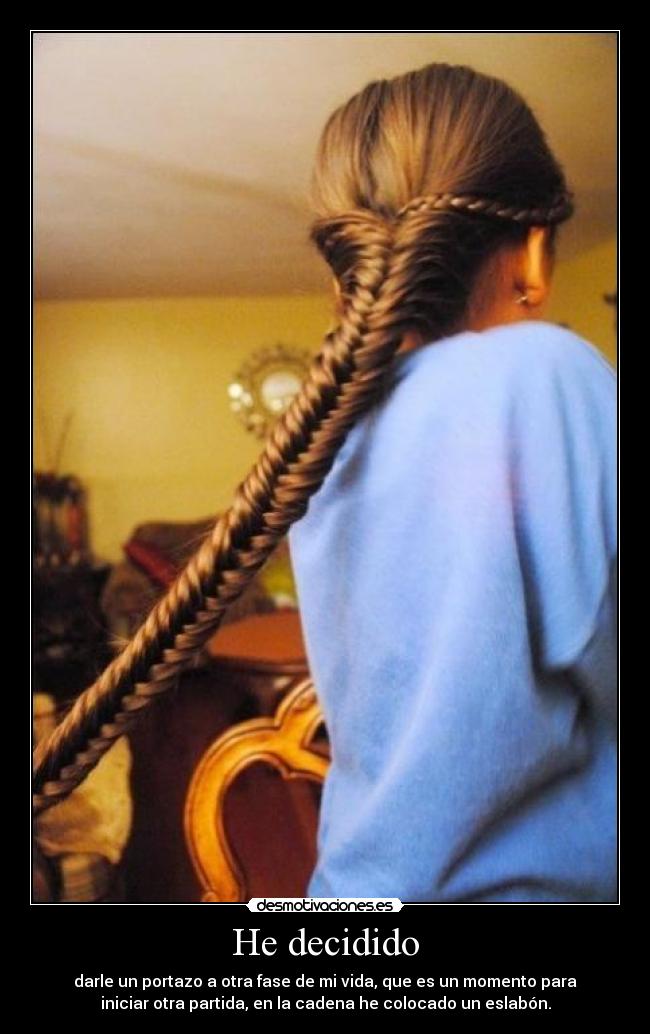 He decidido - darle un portazo a otra fase de mi vida, que es un momento para
iniciar otra partida, en la cadena he colocado un eslabón.