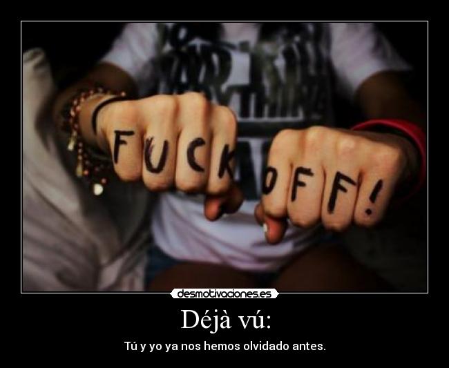 Déjà vú: - Tú y yo ya nos hemos olvidado antes.