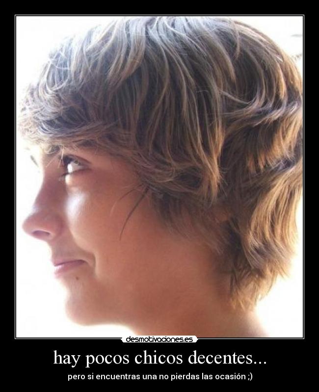 hay pocos chicos decentes... -