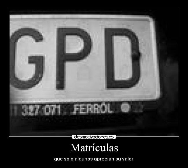 Matrículas - que solo algunos aprecian su valor.