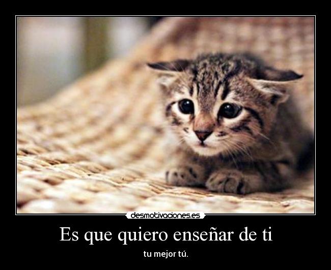 Es que quiero enseñar de ti - tu mejor tú.