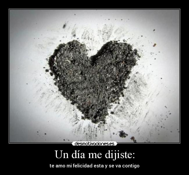 Un día me dijiste: - te amo mi felicidad esta y se va contigo