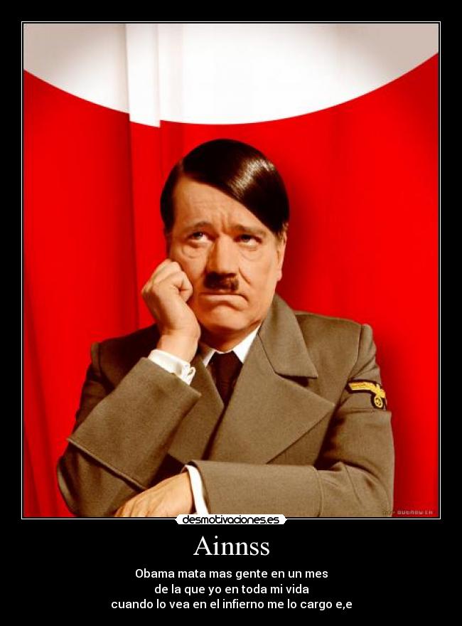 Ainnss - Obama mata mas gente en un mes
de la que yo en toda mi vida
cuando lo vea en el infierno me lo cargo e,e