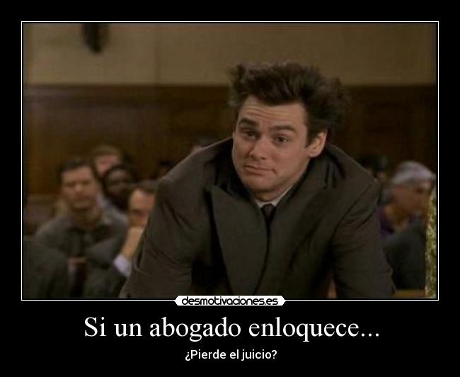 Si un abogado enloquece... - ¿Pierde el juicio?