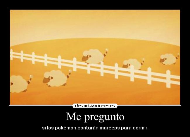 Me pregunto - si los pokémon contarán mareeps para dormir.