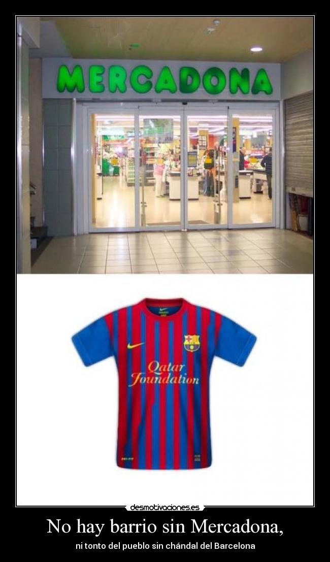No hay barrio sin Mercadona, - ni tonto del pueblo sin chándal del Barcelona