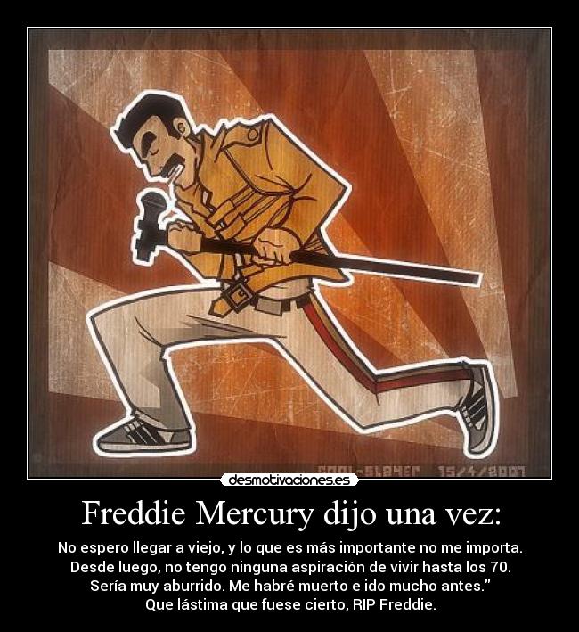 Freddie Mercury dijo una vez: - 