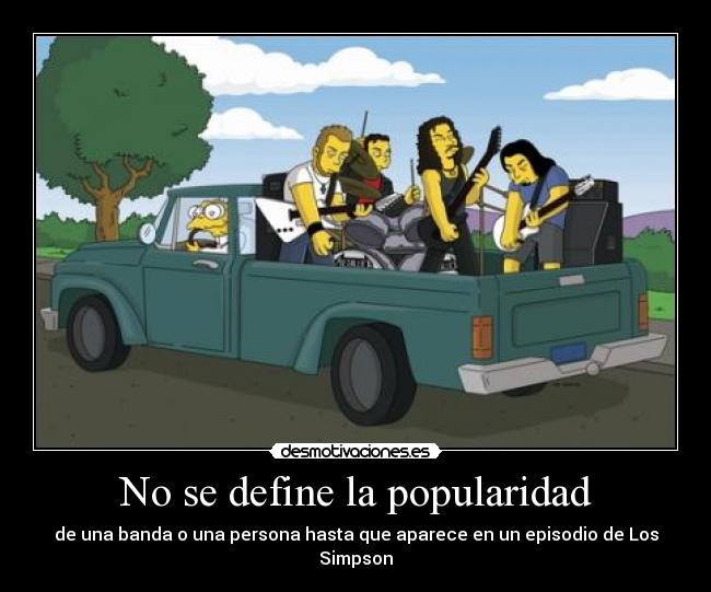 No se define la popularidad - de una banda o una persona hasta que aparece en un episodio de Los Simpson