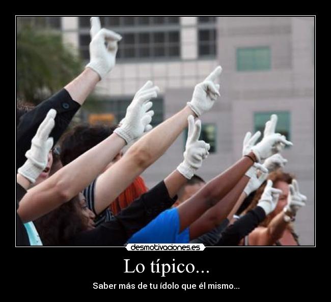 Lo típico... - Saber más de tu ídolo que él mismo...