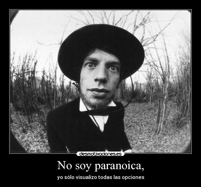 No soy paranoica, - yo sólo visualizo todas las opciones
