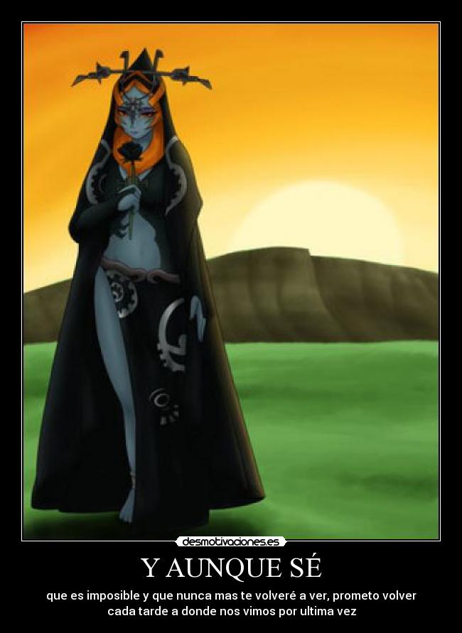 Y AUNQUE SÉ - que es imposible y que nunca mas te volveré a ver, prometo volver
cada tarde a donde nos vimos por ultima vez