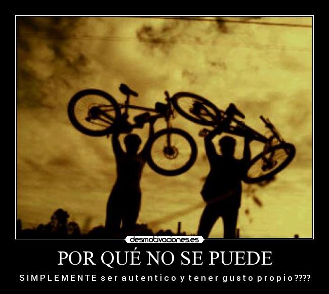 POR QUÉ NO SE PUEDE - S I M P L E M E N T E s e r a u t e n t i c o y t e n e r g u s t o p r o p i o ????