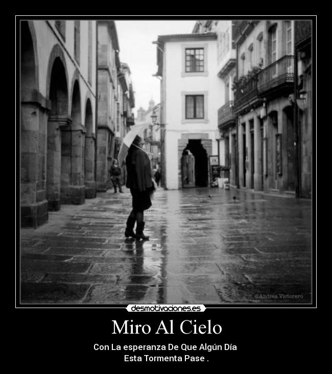 Miro Al Cielo - Con La esperanza De Que Algún Día 
Esta Tormenta Pase .