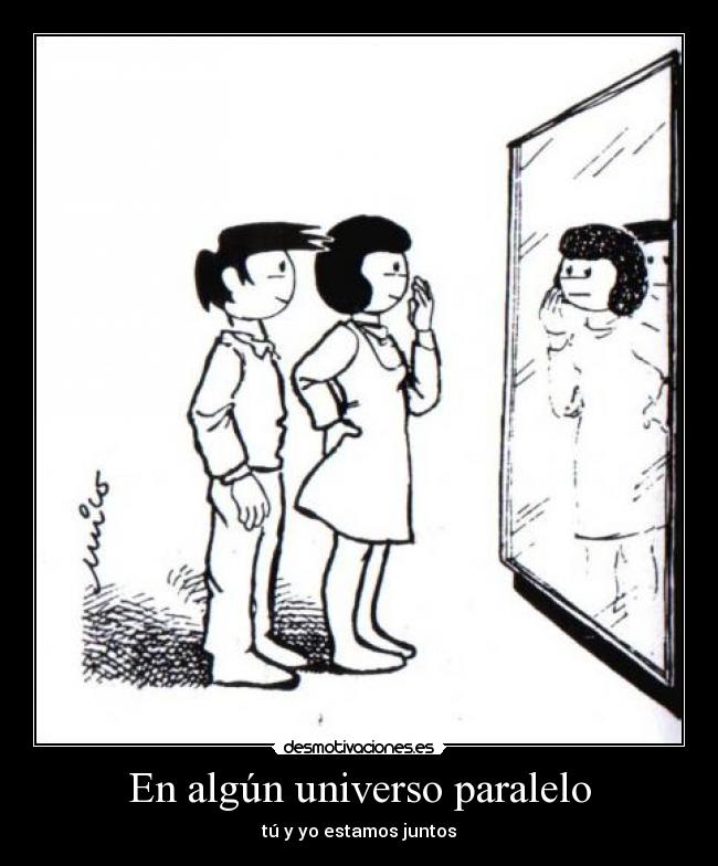 En algún universo paralelo - tú y yo estamos juntos