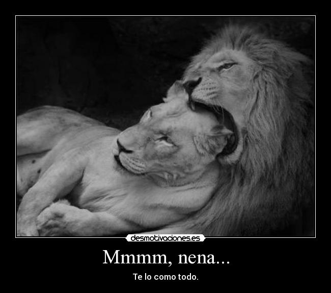 Mmmm, nena... - Te lo como todo.