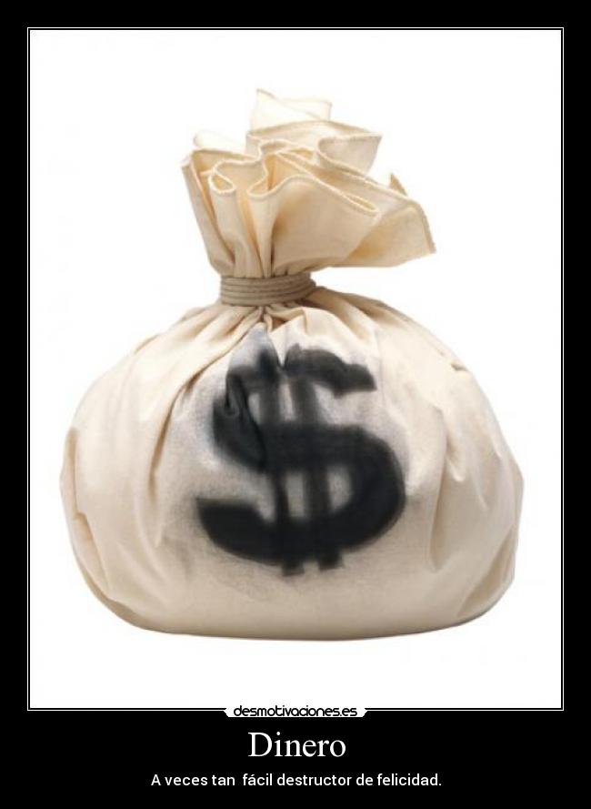 Dinero - A veces tan fácil destructor de felicidad.