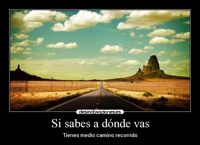 Si sabes a dónde vas -
