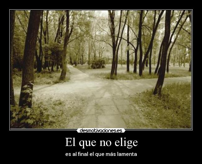 El que no elige - es al final el que más lamenta