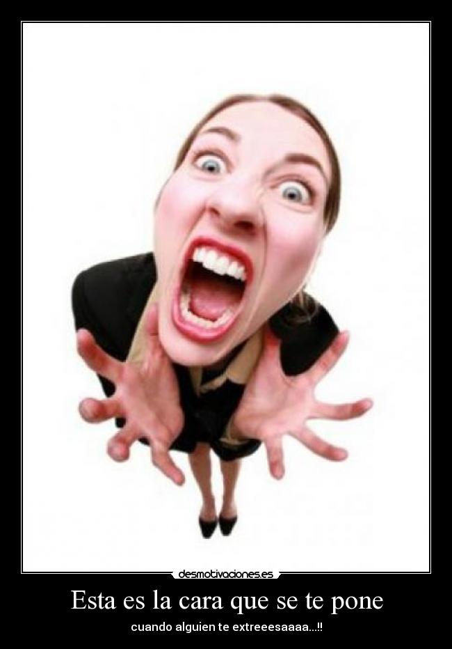 Esta es la cara que se te pone - cuando alguien te extreeesaaaa...!!