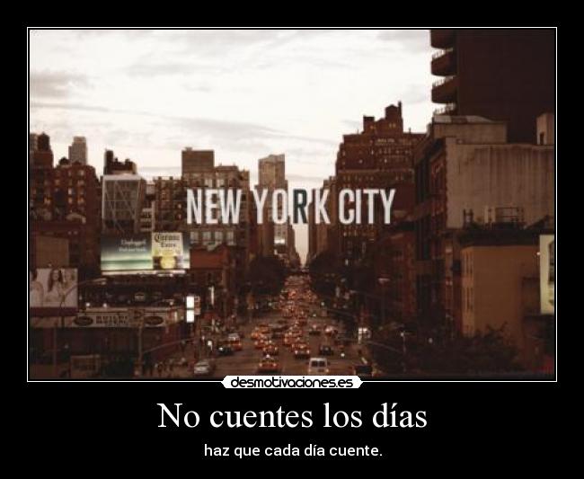 No cuentes los días - haz que cada día cuente.