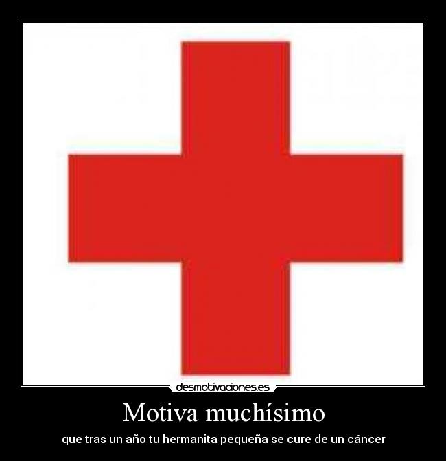 Motiva muchísimo - que tras un año tu hermanita pequeña se cure de un cáncer