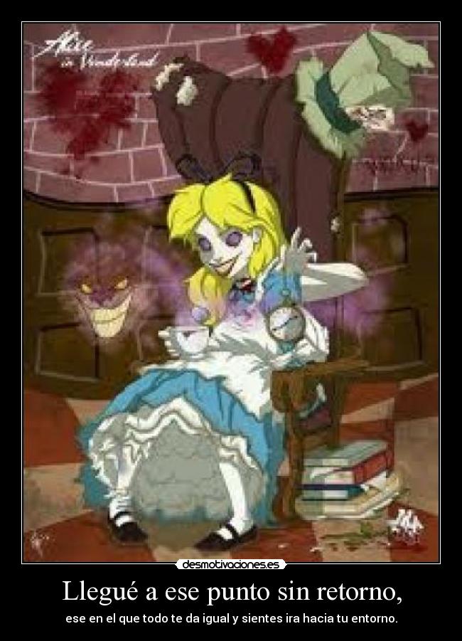 Llegué a ese punto sin retorno, -