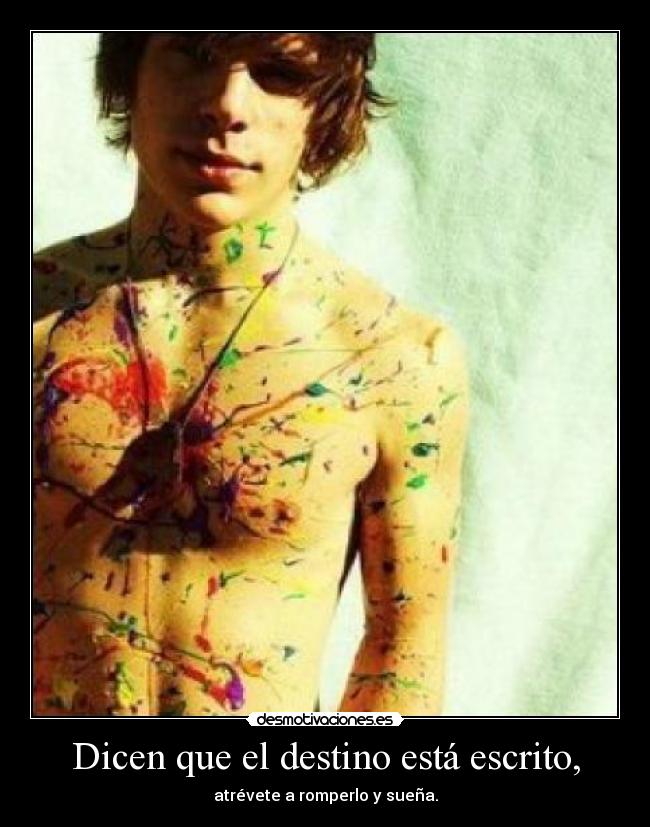 Dicen que el destino está escrito, - atrévete a romperlo y sueña.