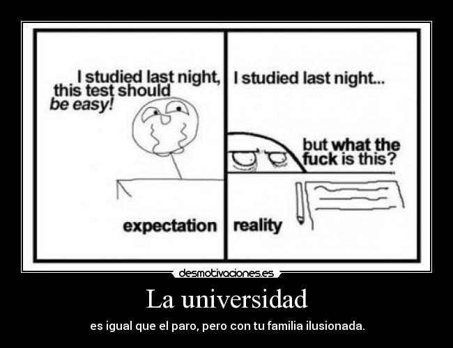La universidad - es igual que el paro, pero con tu familia ilusionada.