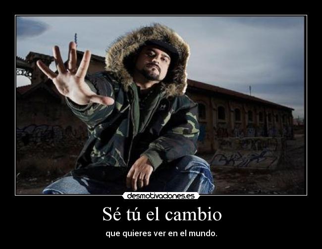 Sé tú el cambio - que quieres ver en el mundo.