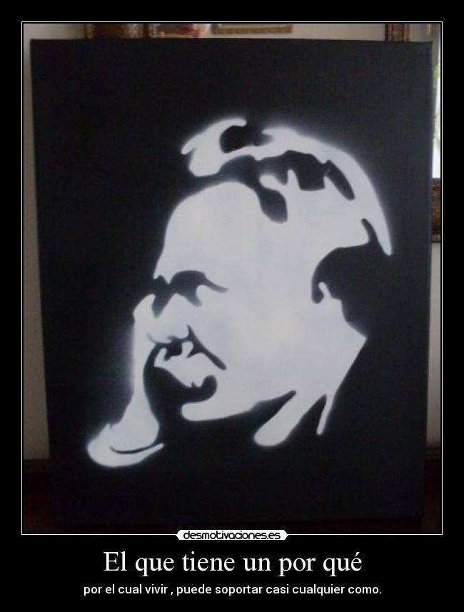 El que tiene un por qué - por el cual vivir , puede soportar casi cualquier como.