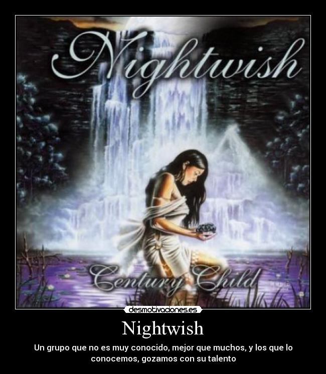 Nightwish - Un grupo que no es muy conocido, mejor que muchos, y los que lo
conocemos, gozamos con su talento