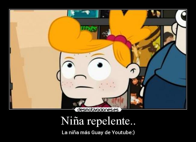 Niña repelente.. - La niña más Guay de Youtube:)