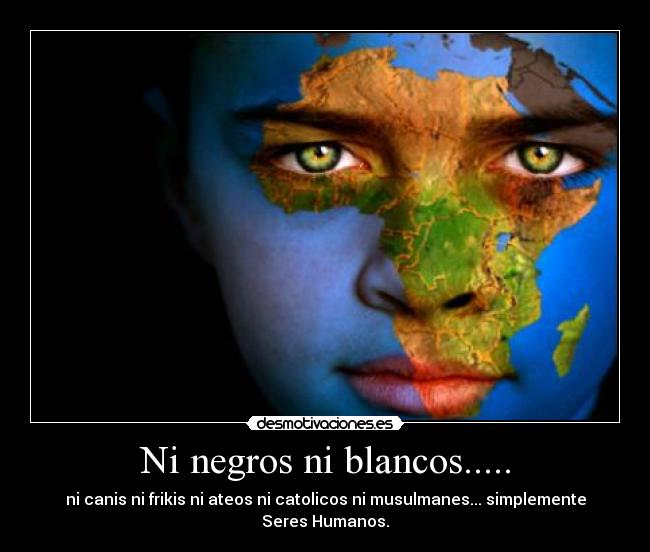 Ni negros ni blancos..... -