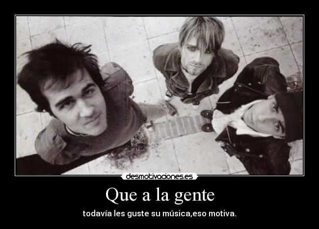 Que a la gente - todavía les guste su música,eso motiva.